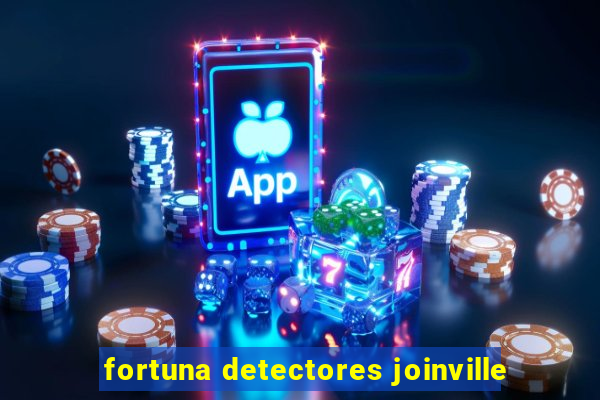 fortuna detectores joinville